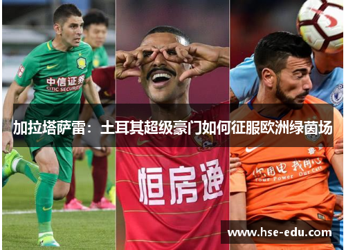 加拉塔萨雷:土耳其超级豪门如何征服欧洲绿茵场 加拉塔萨雷:土耳其超级豪门如何征服欧洲绿茵场