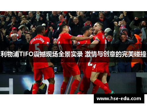 利物浦TIFO震撼现场全景实录 激情与创意的完美碰撞 利物浦TIFO震撼现场全景实录 激情与创意的完美碰撞