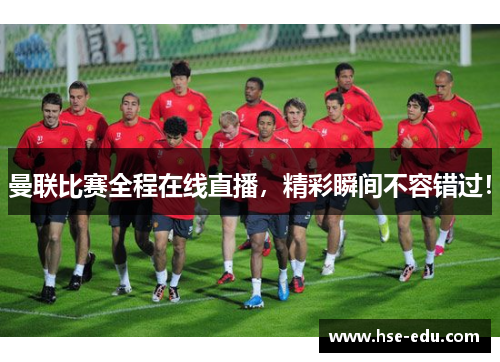曼联比赛全程在线直播,精彩瞬间不容错过! 曼联比赛全程在线直播,精彩瞬间不容错过!