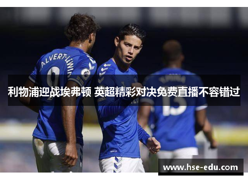 利物浦迎战埃弗顿 英超精彩对决免费直播不容错过 利物浦迎战埃弗顿 英超精彩对决免费直播不容错过