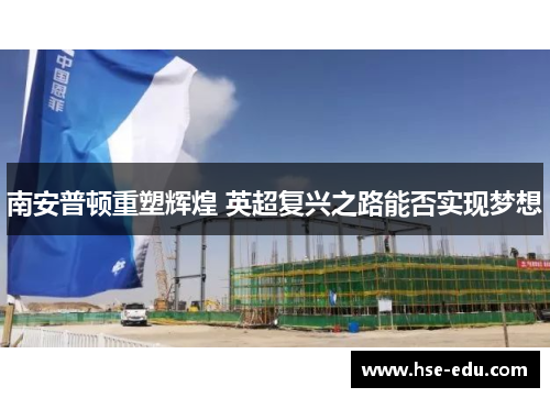 南安普顿重塑辉煌 英超复兴之路能否实现梦想 南安普顿重塑辉煌 英超复兴之路能否实现梦想
