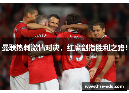 曼联热刺激情对决,红魔剑指胜利之路! 曼联热刺激情对决,红魔剑指胜利之路!